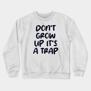 don't grow up it's a trap Crewneck Sweatshirt